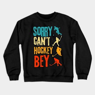 Sorry Cant Hockey Bye Crewneck Sweatshirt